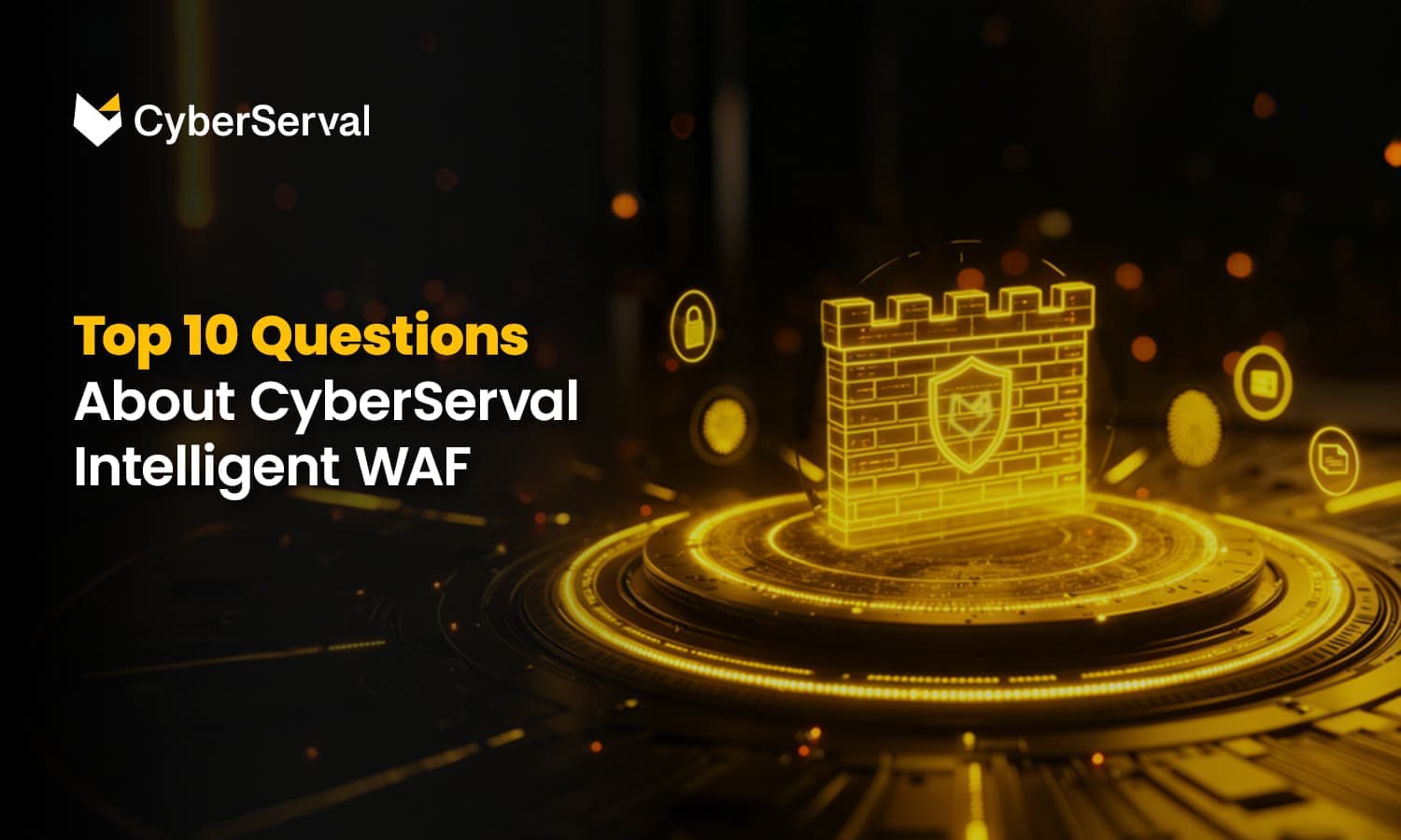 Top 10 Questions About CyberServal Intelligent WAF