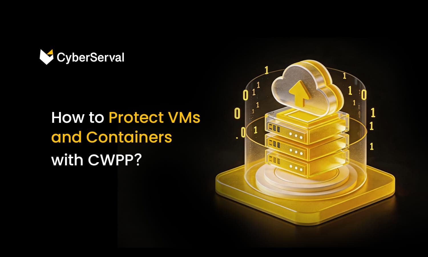 How to Protect VMs and Containers with CyberServal CWPP